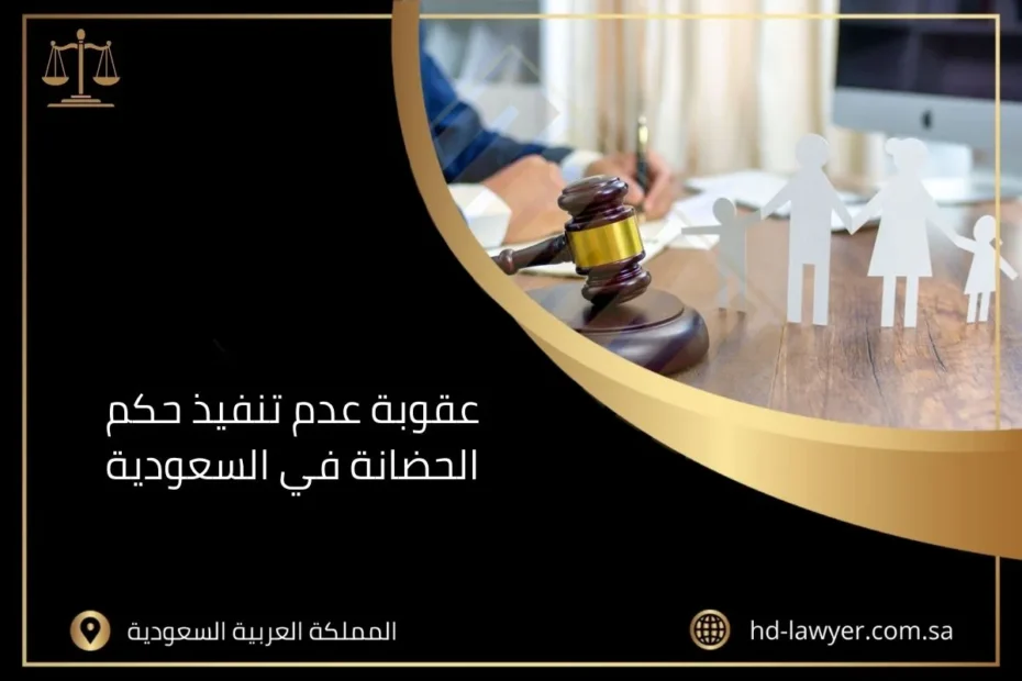 عقوبة عدم تنفيذ حكم الحضانة في السعودية