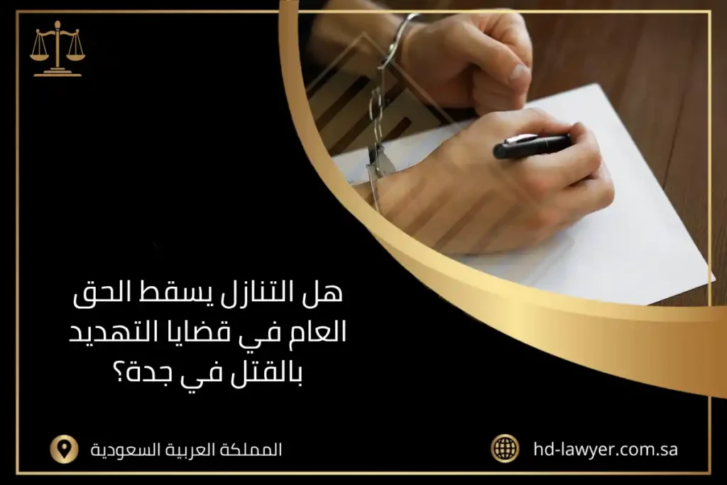 هل التنازل يسقط الحق العام في قضايا التهديد بالقتل في جدة؟